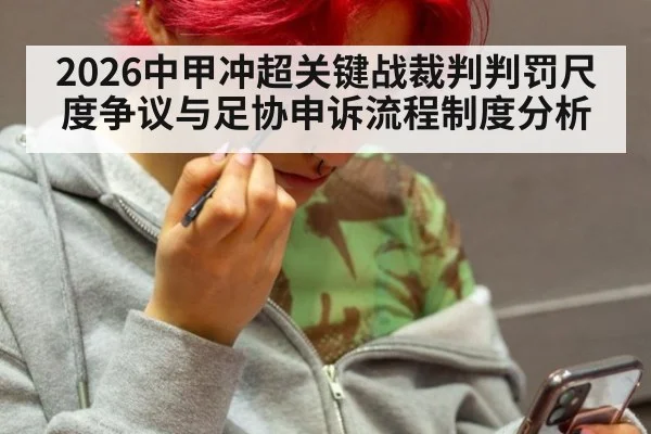 2026中甲冲超关键战裁判判罚尺度争议与足协申诉流程制度分析